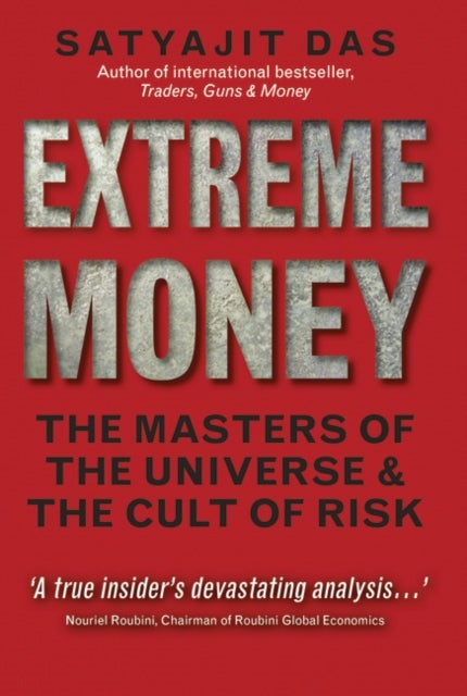 Extreme Money - The Masters of the Universe and the Cult of Risk