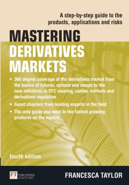 Mastering Derivatives Markets - A Step-by-Step Guide to the Products, Applications and Risks