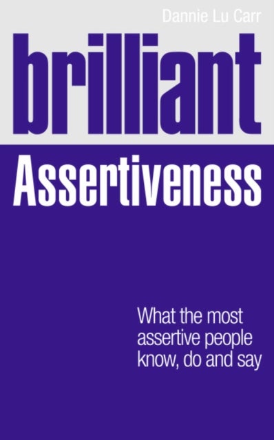 Brilliant Assertiveness - What the most assertive people know, do and say