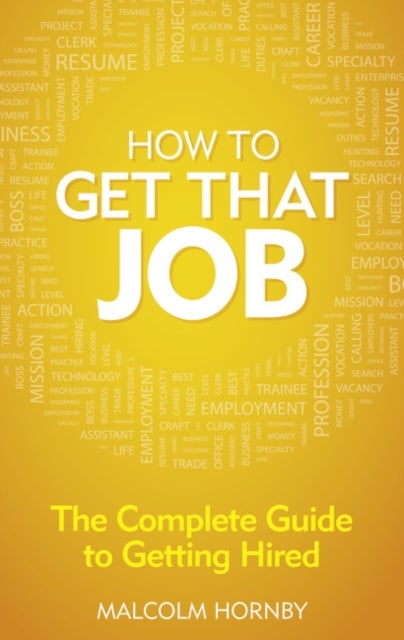 How to get that job - The complete guide to getting hired
