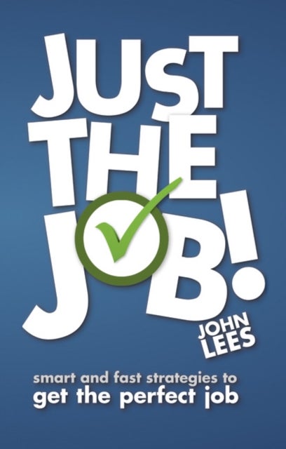 Just the Job! - Smart and fast strategies to get the perfect job