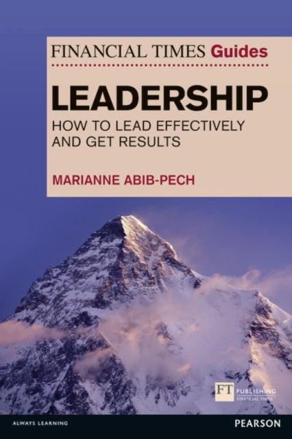 Financial Times Guide to Leadership,The - How to lead effectively and get results