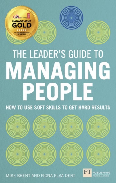 Leader's Guide to Managing People, The - How to Use Soft Skills to Get Hard Results