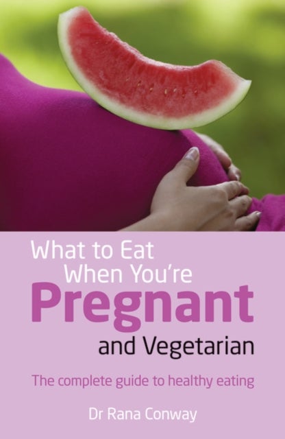 What to Eat When You're Pregnant and Vegetarian - The complete guide to healthy eating