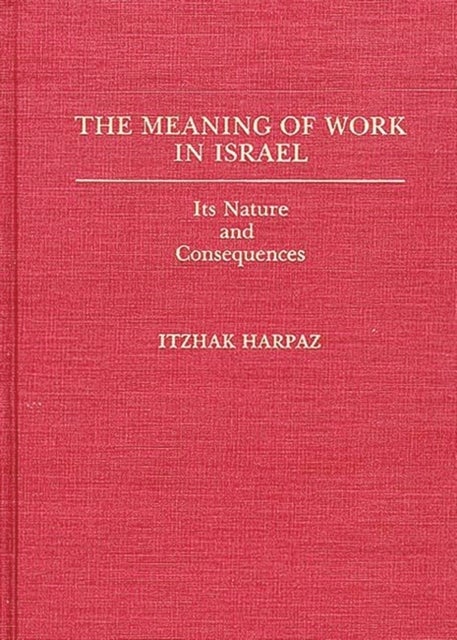The Meaning of Work in Israel - Its Nature and Consequences