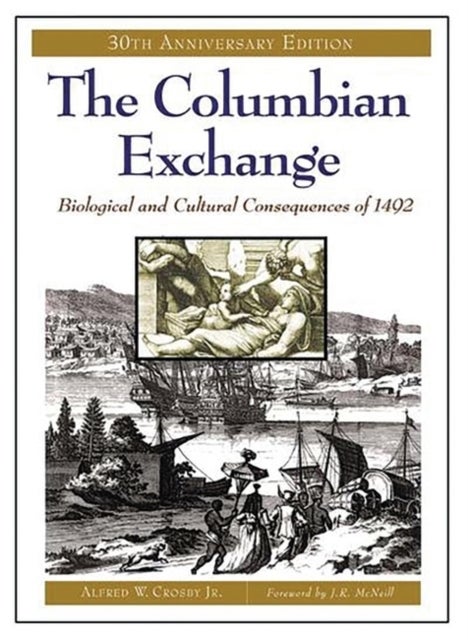 The Columbian Exchange - Biological and Cultural Consequences of 1492, 30th Anniversary Edition