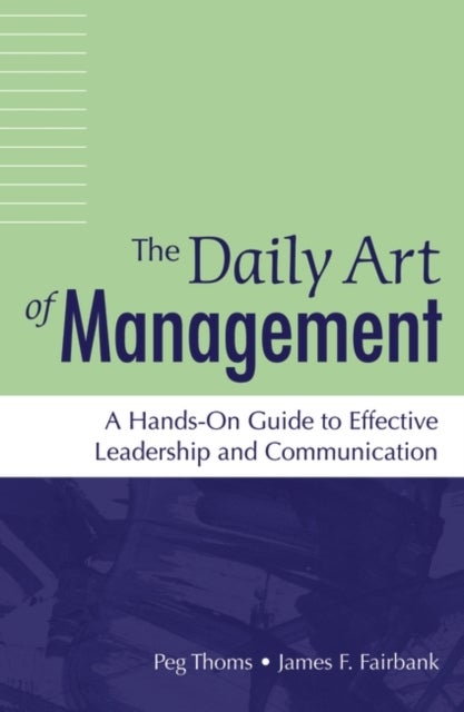 The Daily Art of Management - A Hands-On Guide to Effective Leadership and Communication