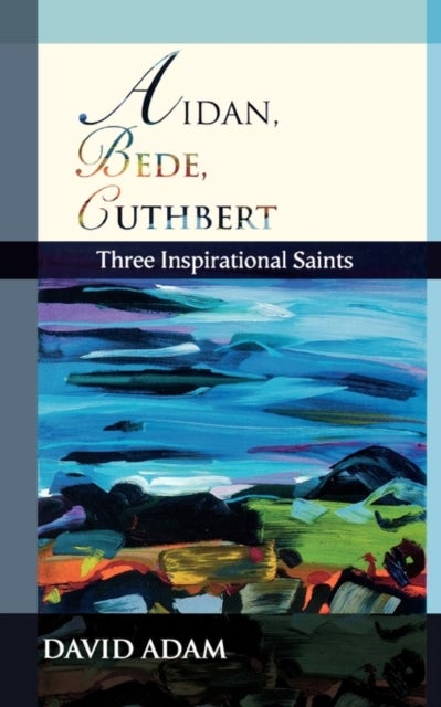 Aidan, Bede, Cuthbert - Three Inspirational Saints