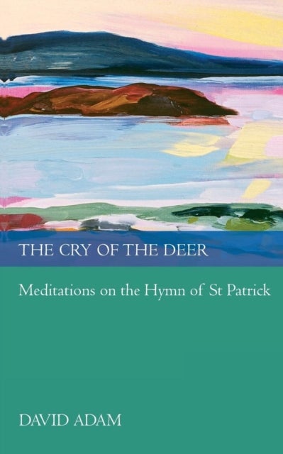 The Cry of the Deer - Meditations On The Hymn Of St Patrick