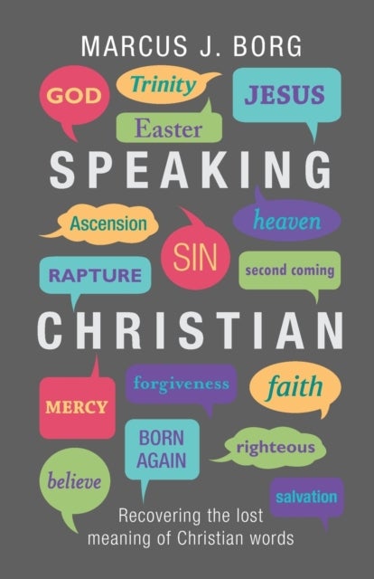 Speaking Christian - Recovering The Lost Meaning Of Christian Words