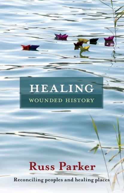 Healing Wounded History - Reconciling Peoples And Healing Places