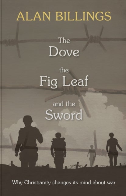 The Dove, the Fig Leaf and the Sword - Why Christianity Changes Its Mind About War