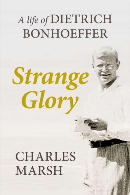 Strange Glory - A Life Of Dietrich Bonhoeffer