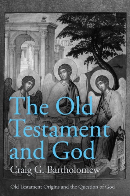The Old Testament and God - Old Testament Origins and the Question of God, Volume 1