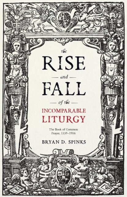 The Rise and Fall of the Incomparable Liturgy - The Book of Common Prayer, 1559-1906