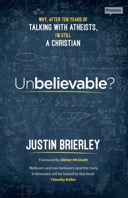 Unbelievable? - Why After Ten Years of Talking with Atheists, I'm Still a Christian