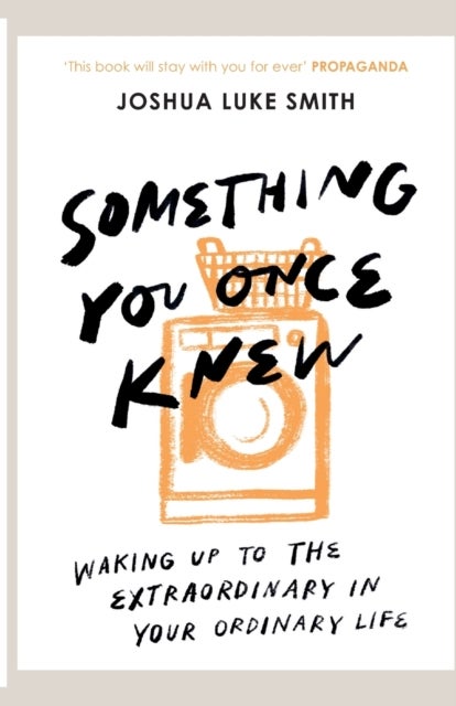 Something You Once Knew - Waking up to the extraordinary in your ordinary life