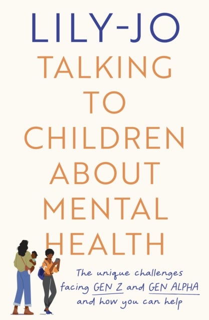 Talking to Children About Mental Health - The challenges facing Gen Z and Gen Alpha and how you can help