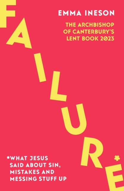 Failure: What Jesus Said About Sin, Mistakes and Messing Stuff Up - The Archbishop of Canterbury's Lent Book 2023