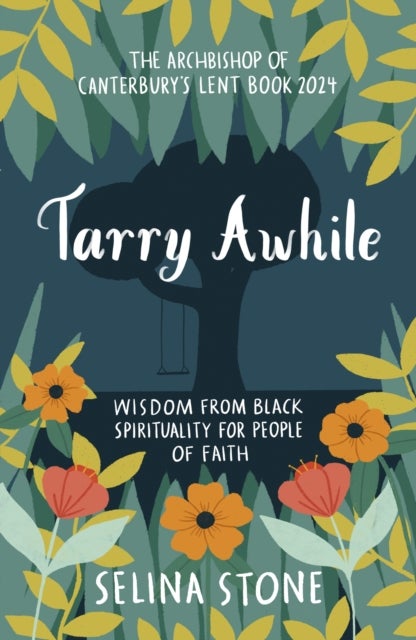 Tarry Awhile: Wisdom from Black Spirituality for People of Faith - The Archbishop of Canterbury's Lent Book 2024