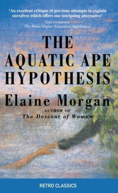The Aquatic Ape Hypothesis - The Most Credible Theory of Human Evolution