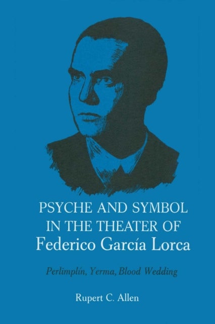 Psyche and Symbol in the Theater of Federico Garcia Lorca - Perlimplin, Yerma, Blood Wedding
