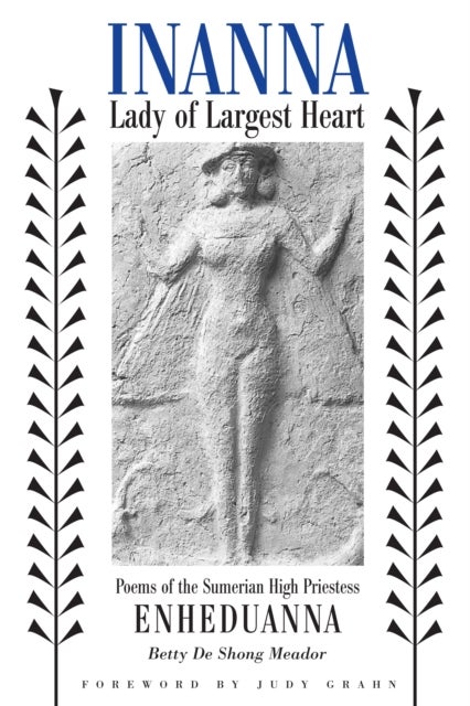 Inanna, Lady of Largest Heart - Poems of the Sumerian High Priestess Enheduanna