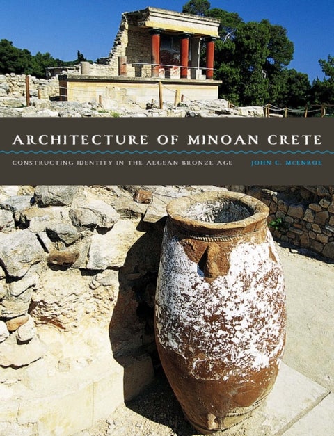 Architecture of Minoan Crete - Constructing Identity in the Aegean Bronze Age