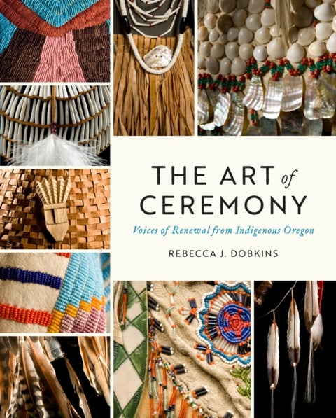 The Art of Ceremony - Voices of Renewal from Indigenous Oregon