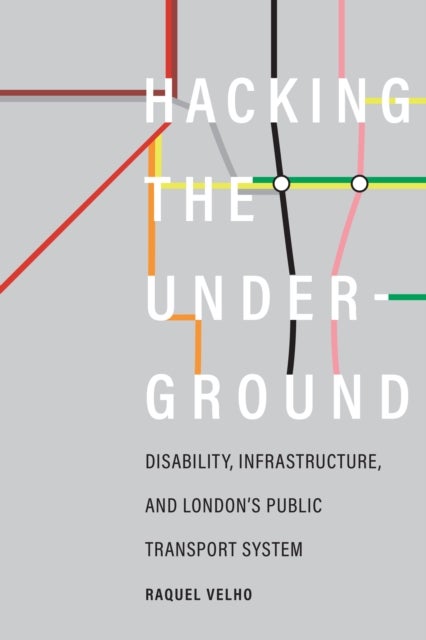Hacking the Underground - Disability, Infrastructure, and London's Public Transport System