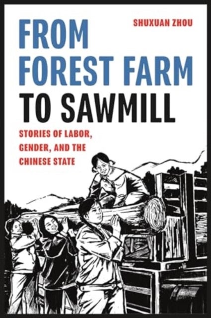 From Forest Farm to Sawmill - Stories of Labor, Gender, and the Chinese State