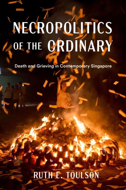 Necropolitics of the Ordinary - Death and Grieving in Contemporary Singapore