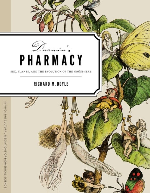 Darwin's Pharmacy - Sex, Plants, and the Evolution of the Noosphere