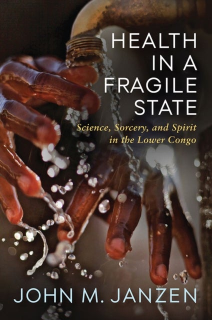 Health in a Fragile State - Science, Sorcery, and Spirit in the Lower Congo