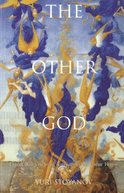 The Other God - Dualist Religions from Antiquity to the Cathar Heresy