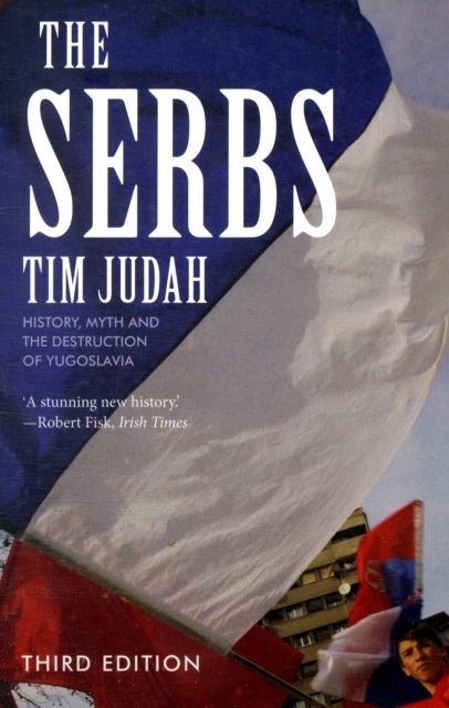 The Serbs - History, Myth and the Destruction of Yugoslavia