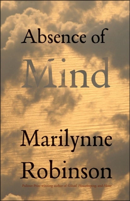 Absence of Mind - The Dispelling of Inwardness from the Modern Myth of the Self