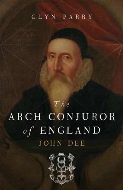 The Arch Conjuror of England - John Dee