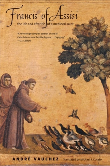 Francis of Assisi - The Life and Afterlife of a Medieval Saint