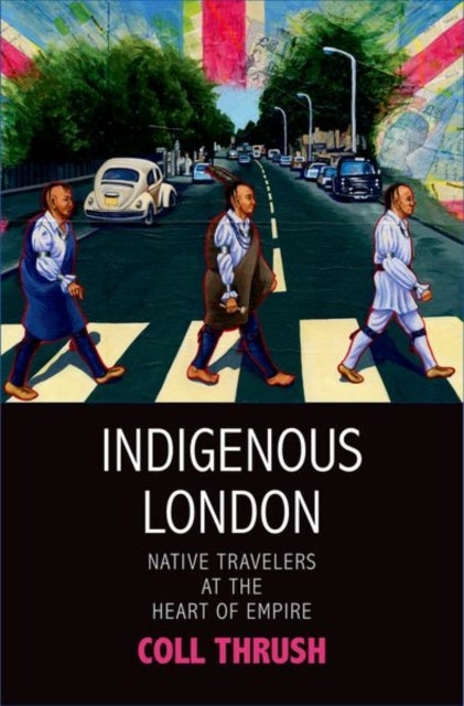 Indigenous London - Native Travelers at the Heart of Empire