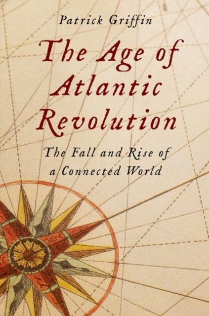 The Age of Atlantic Revolution - The Fall and Rise of a Connected World