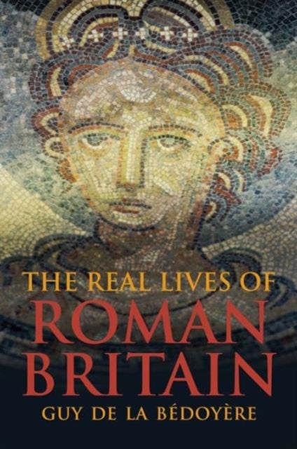 Bilde av The Real Lives Of Roman Britain Av Guy De La Bedoyere