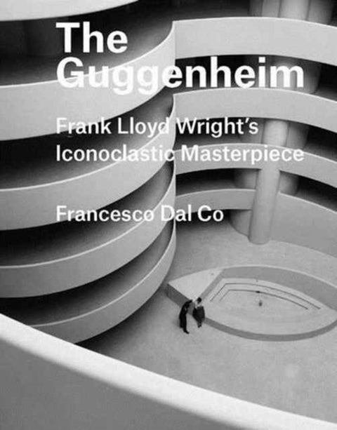 The Guggenheim - Frank Lloyd Wright's Iconoclastic Masterpiece