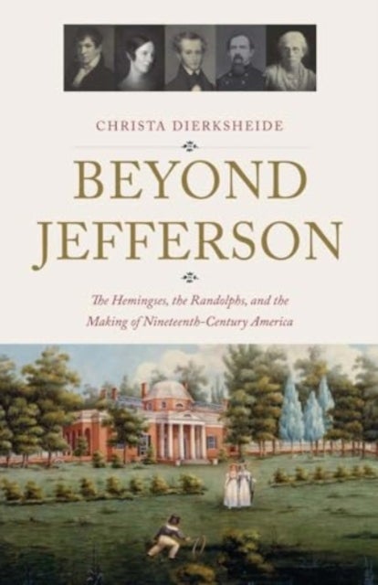 Beyond Jefferson - The Hemingses, the Randolphs, and the Making of Nineteenth-Century America