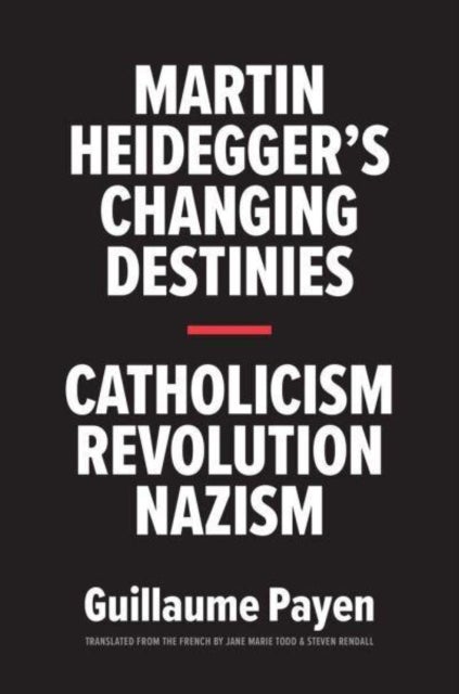 Martin Heidegger's Changing Destinies - Catholicism, Revolution, Nazism