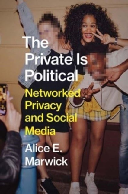 The Private Is Political - Networked Privacy and Social Media