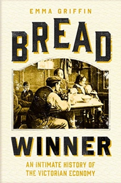 Bread Winner - An Intimate History of the Victorian Economy
