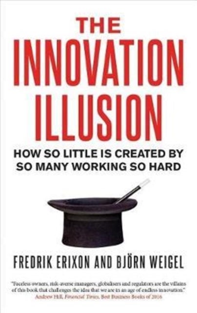 The Innovation Illusion - How So Little Is Created by So Many Working So Hard