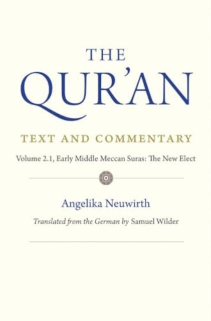 The Qur'an: Text and Commentary, Volume 2.1 - Early Middle Meccan Suras: The New Elect