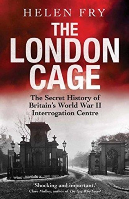 The London Cage - The Secret History of Britain's World War II Interrogation Centre